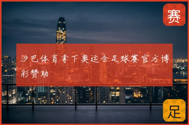 沙巴体育拿下奥运会足球赛官方博彩赞助
