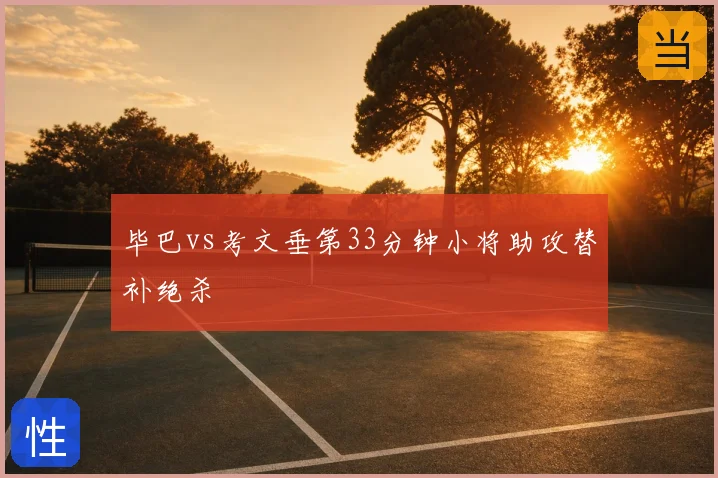 毕巴vs考文垂第33分钟小将助攻替补绝杀